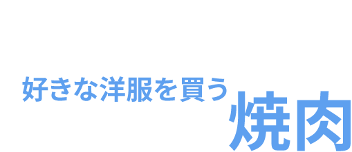 好きな洋服を買う、焼肉